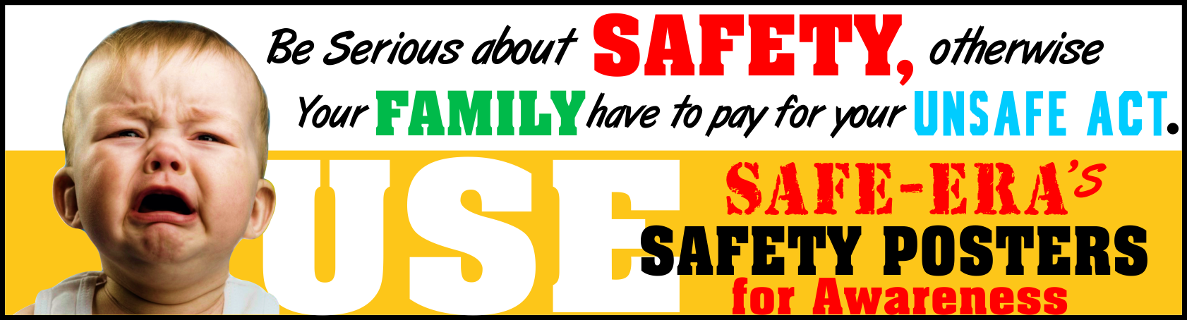 Promotion banner for Safe-Era featuring an image of a crying baby, with the text: Be Serious about SAFETY, otherwise Your FAMILY have to pay for your UNSAFE ACT. USE SAFE-ERA'S SAFETY POSTERS for Awareness.